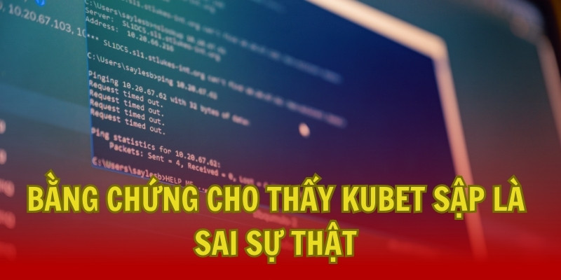 Bằng chứng cho thấy thông tin Kubet bị sập là sai sự thật