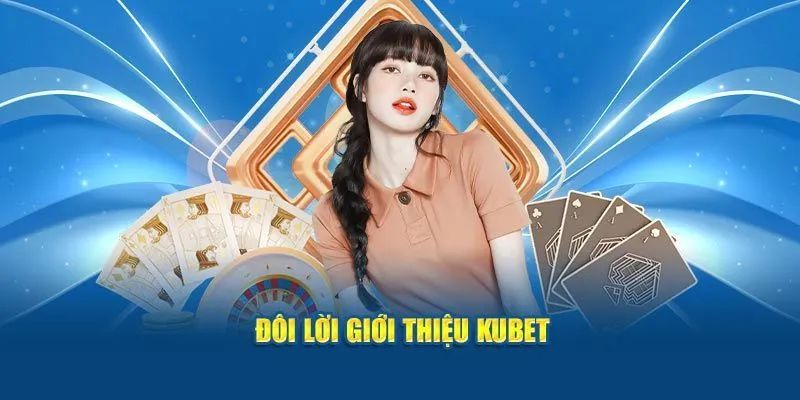 Sơ lược thông tin về nhà cái Kubet