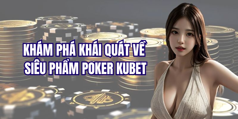 Giới thiệu đôi nét về siêu phẩm Poker của nhà cái Kubet