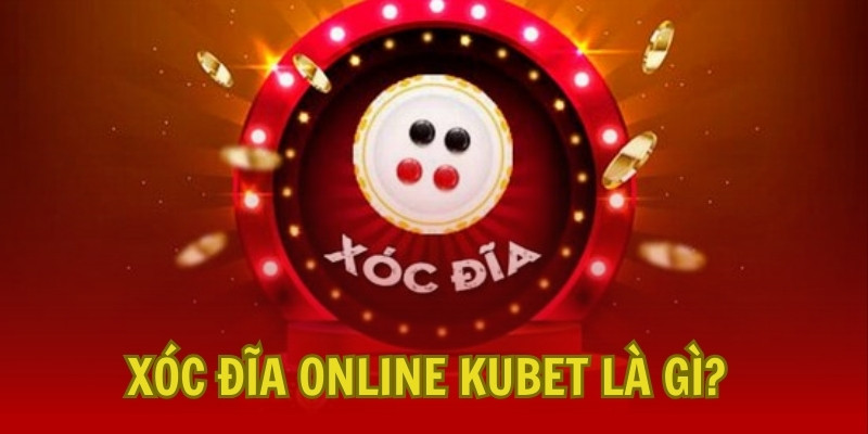 Thông tin giới thiệu một cách khái quát nhất về Xóc Đĩa online Kubet