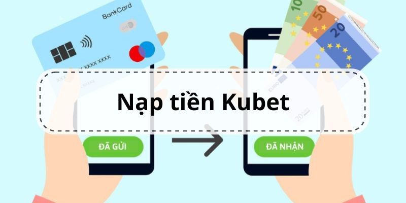 Điều kiện để nạp tiền Kubet thành công